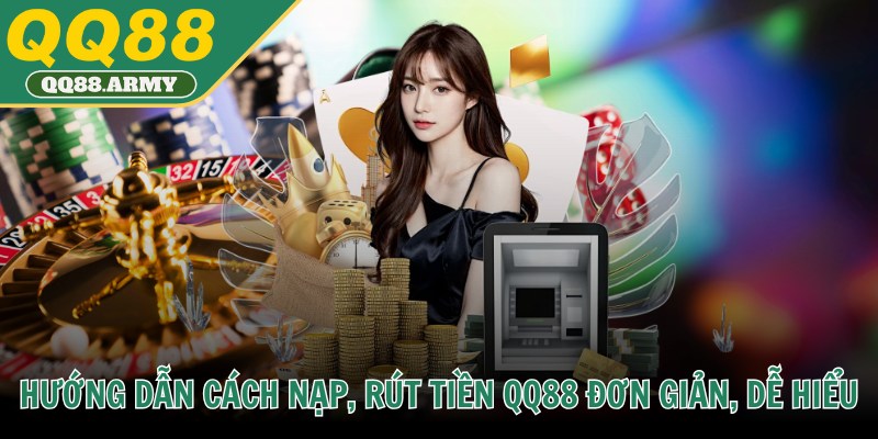 Hướng dẫn cách nạp, rút tiền QQ88 đơn giản, dễ hiểu